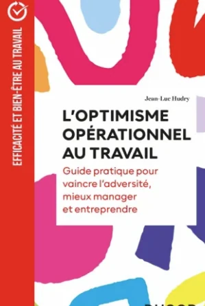 Guide pratique de Jean-Luc Hudry avec 60 clés issues du terrain pour appliquer l’Optimisme Opérationnel au travail.